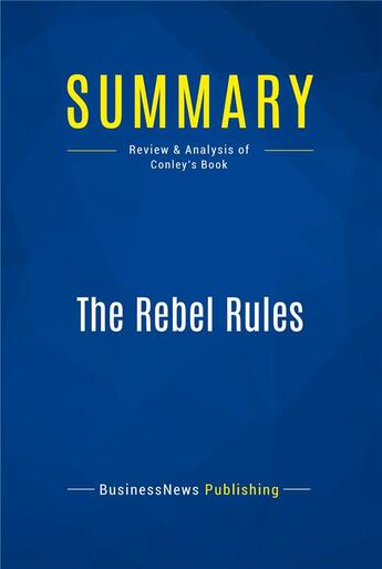 Couverture du livre « Summary : the rebel rules (review and analysis of Conley's book) » de  aux éditions Business Book Summaries