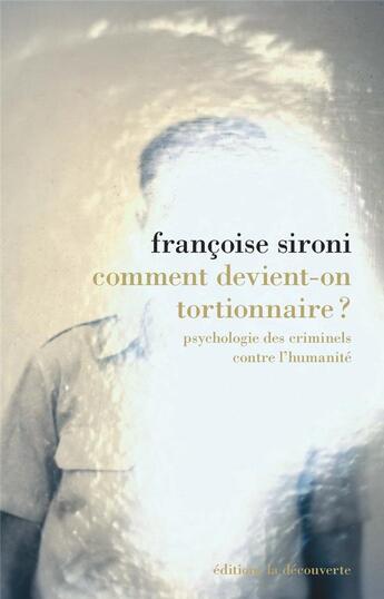 Couverture du livre « Comment devient-on tortionnaire ? psychologie des criminels contre l'humanité » de Francoise Sironi aux éditions La Decouverte