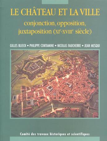 Couverture du livre « Le château et ville ; conjonctions, oppositions, juxtapositions (XIe-XVIIIe siècle) » de Contamine P aux éditions Cths Edition