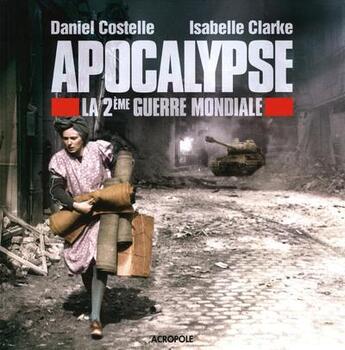 Couverture du livre « Apocalypse ; la 2ème guerre mondiale » de Isabelle Clarke et Daniel Costelle aux éditions Acropole