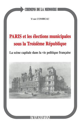 Couverture du livre « Paris et les élections municipales sous la troisième République : La scène capitale dans la vie politique française » de Yvan Combeau aux éditions L'harmattan