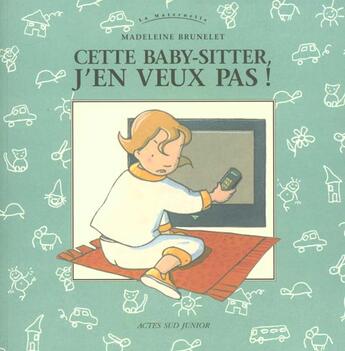 Couverture du livre « Cette baby sitter, j'en veux pas ! » de Madeleine Brunelet aux éditions Actes Sud