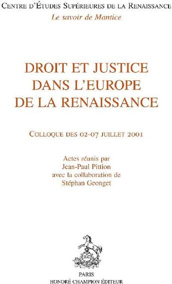 Couverture du livre « Droit et justice dans l'Europe de la Renaissance ; colloque des 02-07 juillet 2001 » de Jean-Paul Pittion et Stephan Geonget aux éditions Honore Champion