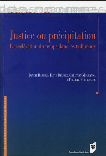 Couverture du livre « Justice ou précipitation ; l'accélération du temps dans les tribunaux » de Frederic Schoenaers et Christian Mouhanna et Benoit Bastard et David Delvaux aux éditions Pu De Rennes