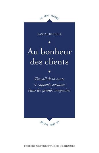 Couverture du livre « Au bonheur des clients ; travail de la vente et rapports sociaux dans les grands magasins » de Pascal Barbier aux éditions Pu De Rennes