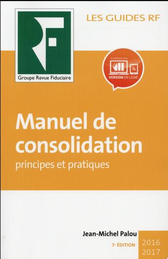 Couverture du livre « Les guides RF : manuel de consolidation ; principes et pratiques (édition 2016/2017) » de Jean-Michel Palou aux éditions Revue Fiduciaire