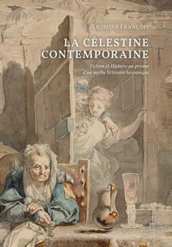 Couverture du livre « La Célestine contemporaine : fiction et histoire au prisme d'un mythe littéraire hispanique » de Jeromine Francois aux éditions Academie Royale De Belgique