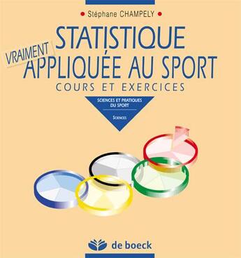 Couverture du livre « Statistique vraiment appliquée au sport ; cours et exercices » de Stephane Champely aux éditions De Boeck Superieur