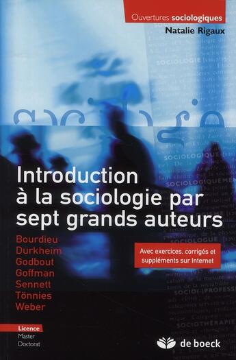 Couverture du livre « INTRODUCTION A LA SOCIOLOGIE PAR SEPT GRANDS AUTEURS : AVEC EXERCICES, CORRIGES ET SUPPLEMENTS SUR INTERNET » de Natalie Rigaux aux éditions De Boeck Superieur