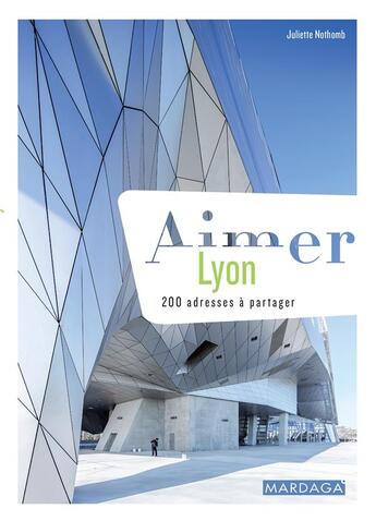 Couverture du livre « Aimer Lyon ; 200 adresses à partager » de Juliette Nothomb aux éditions Mardaga Pierre