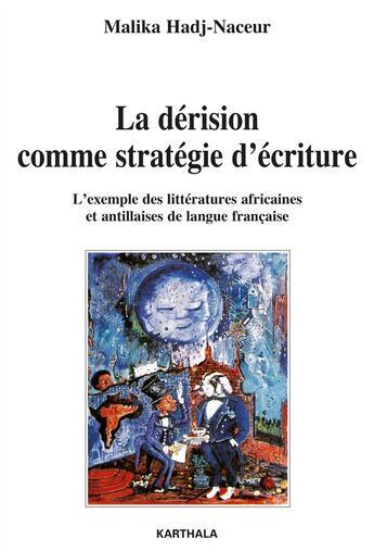 Couverture du livre « La dérision comme stratégie d'écriture ; l'exemple des littératures africaines et antillaises de langue française » de Malika Hadj-Naceur aux éditions Karthala