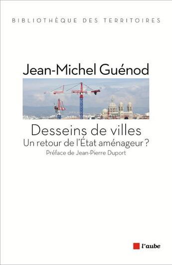 Couverture du livre « Desseins de villes ; un retour de l'état aménageur ? » de Jean-Michel Guenod aux éditions Editions De L'aube