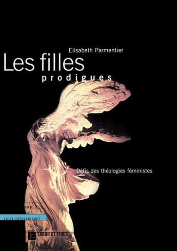 Couverture du livre « Les filles prodigues ; défis des théologies féministes » de Elisabeth Parmentier aux éditions Labor Et Fides