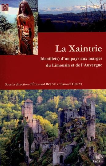 Couverture du livre « La xaintrie ; identités d'un pays aux marges du Limousin et de l'Auvergne » de Edouard Bouye et Samuel Gibiat aux éditions Pu De Limoges