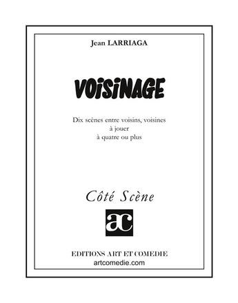 Couverture du livre « Voisinage ; dix scènes entre voisins, voisines à jouer à quatre ou plus » de Jean Larriaga aux éditions Art Et Comedie