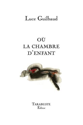 Couverture du livre « Où la chambre d'enfant » de Luce Guilbaud aux éditions Tarabuste