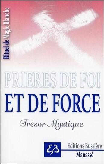 Couverture du livre « Prières de foi et de force : trésor mystique ; rituel de magie blanche » de Benjamin Manasse aux éditions Bussiere