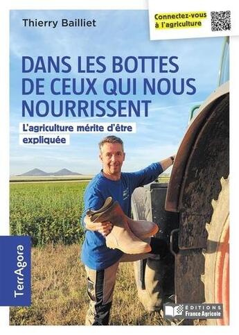 Couverture du livre « Dans les bottes de ceux qui nous nourrissent ; l'agriculture mérite d'être expliquée » de Thierry Bailliet aux éditions France Agricole