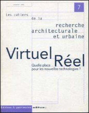 Couverture du livre « LES CAHIERS DE LA RECHERCHE ARCHITECTURALE ET URBAINE n.7 ; virtuel, réel, quelle place pour les nouvelles technologies ? » de Les Cahiers De La Recherche Architecturale Et Urbaine aux éditions Editions Du Patrimoine