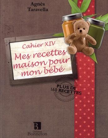 Couverture du livre « Cahier XIV ; mes recettes maison pour mon bébé » de Agnes Taravella aux éditions Bonneton