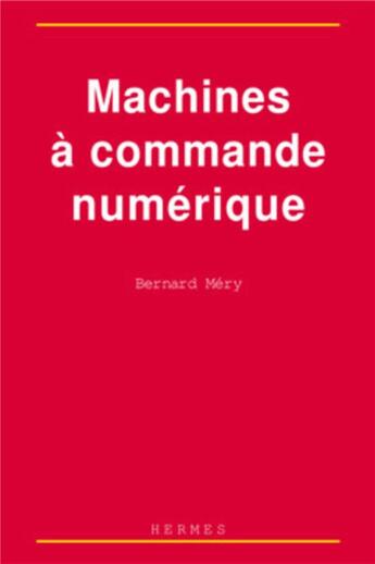 Couverture du livre « Machines à commande numérique » de Bernard Méry aux éditions Hermes Science Publications