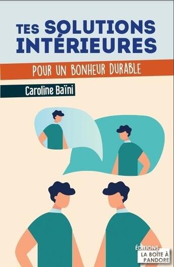 Couverture du livre « Tes solutions intérieures : pour un bonheur durable » de Caroline Baini aux éditions La Boite A Pandore