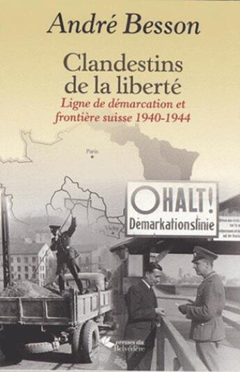 Couverture du livre « Clandestins de la liberté ; ligne de démarcation et frontière suisse, 1940-1944 » de Andre Besson aux éditions Editions Du Belvedere