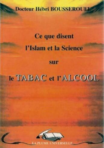 Couverture du livre « Ce que disent l'Islam et la science sur le tabac et l'alcool » de Hebri Bousserouel aux éditions La Plume Universelle