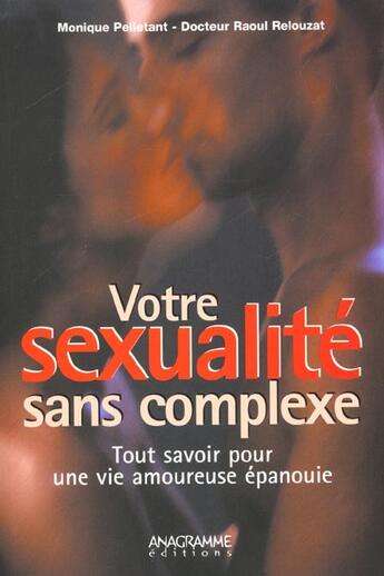 Couverture du livre « Votre Sexualite Sans Complexe ; Tout Savoir Pour Une Vie Amoureuse Plus Epanouie » de Raoul Relouzat et Monique Pelletant aux éditions Anagramme