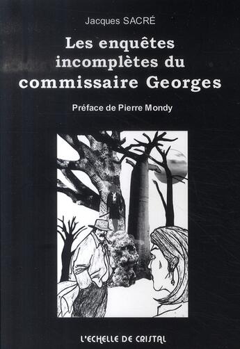 Couverture du livre « Les enquêtes incomplètes du comissaire georges » de Jacques Sacre aux éditions L'echelle De Cristal