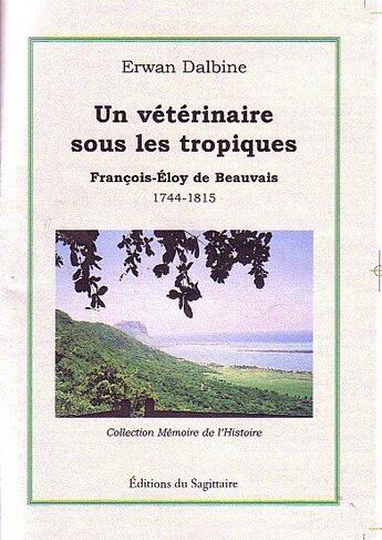 Couverture du livre « Un vétérinaire sous les tropiques F.-E. de Beauvais 1744-1815 » de Erwan Dalbine aux éditions Editions Sagittaire