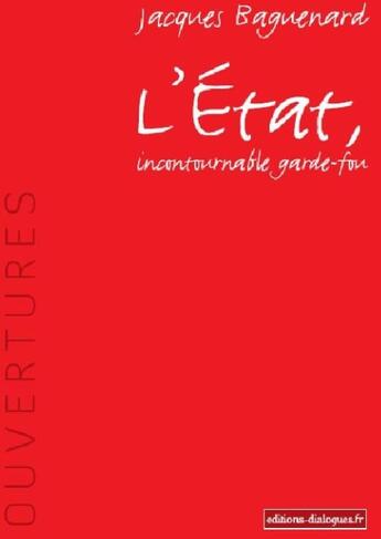 Couverture du livre « L'Etat, incontournable garde-fou » de Jacques Baguenard aux éditions Editions Dialogues