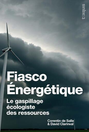 Couverture du livre « Fiasco Energetique : Le Gaspillage Ecologiste Des Ressources » de Corentin De Salle aux éditions Texquis