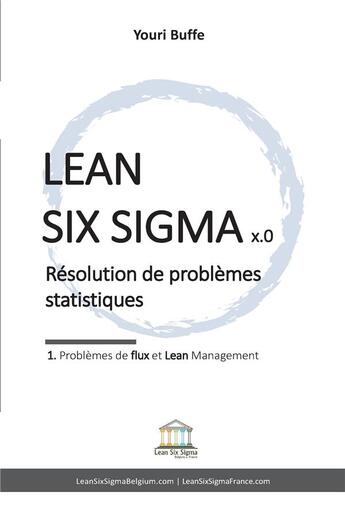 Couverture du livre « Lean Six Sigma x.0 : résolution de problèmes statistiques : 1. problèmes de flux et Lean Management » de Youri Buffe aux éditions Lean Six Sigma Belgium