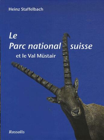 Couverture du livre « Le parc national suisse et le val Müstair » de Heinz Staffelbach aux éditions Rossolis