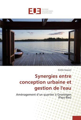 Couverture du livre « Synergies entre conception urbaine et gestion de l'eau ; aménagement d'un quartier à Groningen (Pays-Bas) » de Emilie Gascon aux éditions Editions Universitaires Europeennes