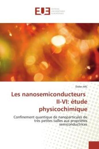 Couverture du livre « Les nanosemiconducteurs ii-vi: etude physicochimique - confinement quantique de nanoparticules de tr » de Arl Didier aux éditions Editions Universitaires Europeennes