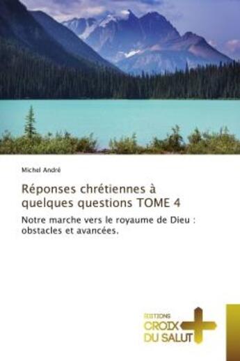 Couverture du livre « Réponses chrétiennes à quelques questions t.4 ; notre marche vers le royaume de Dieu : obstacles et avancées » de Michel André aux éditions Croix Du Salut