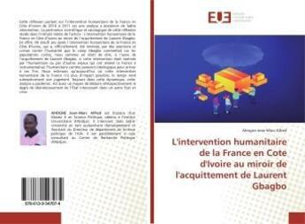 Couverture du livre « Intervention humanitaire de la France en Cote d'Ivoire au miroir de l'acquittement de Laurent Gbagbo » de Ahogne Jean-Marc Alfred aux éditions Editions Universitaires Europeennes