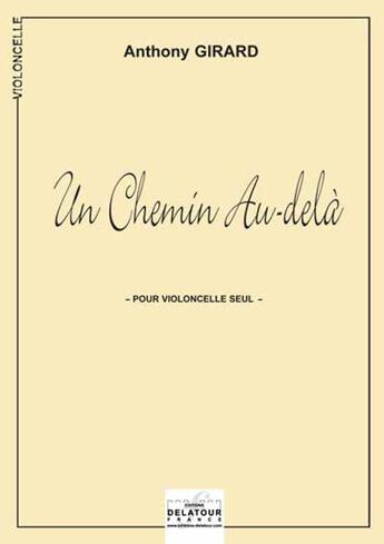 Couverture du livre « Un chemin au-dela pour violoncelle » de Anthony Girard aux éditions Delatour