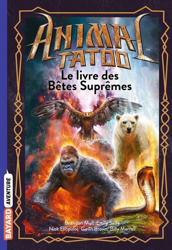 Couverture du livre « Animal Tatoo hors seérie Tome 3 : le livre des bêtes suprêmes » de Brandon Mull et Gavin Brown et Nick Eliopulos et Billy Merrell et Emily Seife aux éditions Bayard Jeunesse