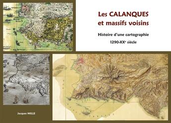 Couverture du livre « Les calanques et massifs voisins ; histoire d'une cartographie : 1290-XXe siècle » de Jacques Milles aux éditions Naturalia