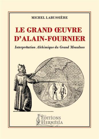 Couverture du livre « Le grand oeuvre d'Alain Fournier ; interprétation alchimique du Grand Meaulnes » de Michel Labussiere aux éditions Hermesia