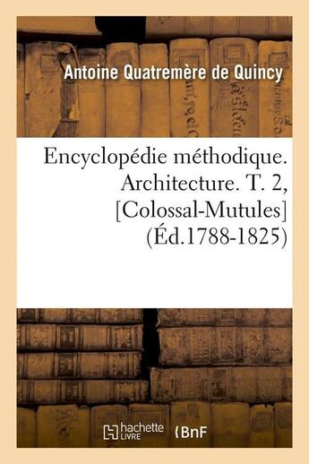 Couverture du livre « Encyclopedie methodique. architecture. t. 2, [colossal-mutules] (ed.1788-1825) » de Quatremere De Quincy aux éditions Hachette Bnf