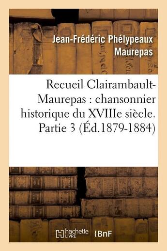 Couverture du livre « Recueil clairambault-maurepas : chansonnier historique du xviiie siecle. partie 3 (ed.1879-1884) » de Maurepas J-F. aux éditions Hachette Bnf