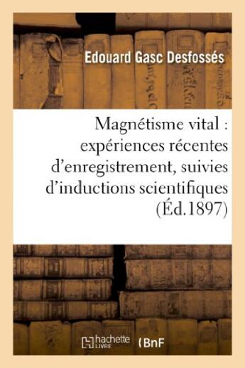 Couverture du livre « Magnetisme vital : experiences recentes d'enregistrement, suivies d'inductions scientifiques - et ph » de Gasc Desfosses E. aux éditions Hachette Bnf