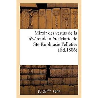 Couverture du livre « Miroir des vertus de la révérende mère Marie de Ste-Euphrasie Pelletier, fondatrice : de la congrégation de Notre-Dame-de-Charité du Bon-Pasteur d'Angers. Traduit de l'espagnol » de Impr. De Lachese Et aux éditions Hachette Bnf