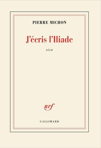 Couverture du livre « J'écris l'Iliade » de Pierre Michon aux éditions Gallimard