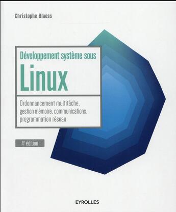 Couverture du livre « Développement système sous Linux ; ordonnancement multitâche, gestion mémoire, communications, programmation réseau (4e édition) » de Christophe Blaess aux éditions Eyrolles