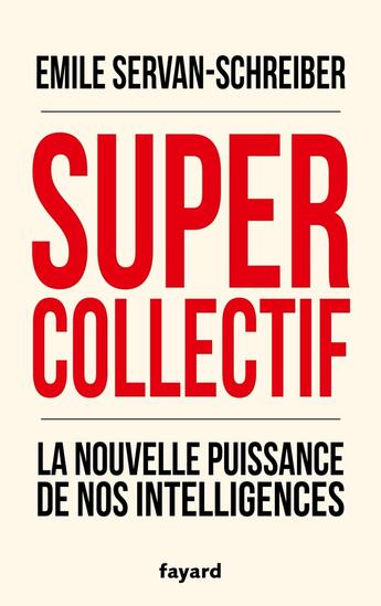 Couverture du livre « Supercollectif ; la nouvelle puissance de l'intelligence collective » de Emile Servan-Schreiber aux éditions Fayard